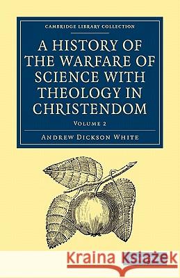 A History of the Warfare of Science with Theology in Christendom Andrew Dickso White 9781108000109 