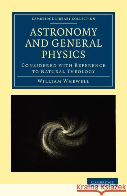 Astronomy and General Physics Considered with Reference to Natural Theology William Whewell 9781108000123 