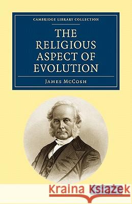 The Religious Aspect of Evolution James McCosh 9781108000161 Cambridge University Press