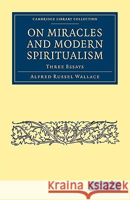 On Miracles and Modern Spiritualism: Three Essays Wallace, Alfred Russel 9781108000215 