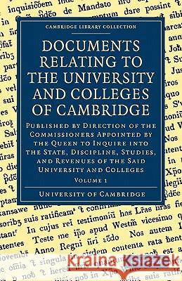 Documents Relating to the University and Colleges of Cambridge: Published by Direction of the Commissioners Appointed by the Queen to Inquire Into the University of Cambridge 9781108000413 