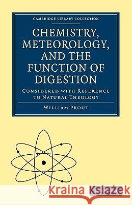 Chemistry, Meteorology and the Function of Digestion Considered with Reference to Natural Theology William Prout 9781108000666 Cambridge University Press