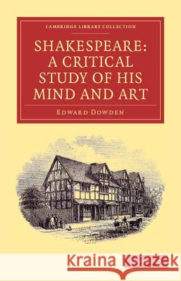 Shakespeare: A Critical Study of His Mind and Art Dowden, Edward 9781108000765 Cambridge University Press