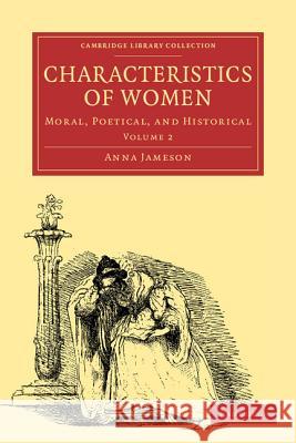 Characteristics of Women: Moral, Poetical and Historical Jameson, Anna 9781108000994 CAMBRIDGE UNIVERSITY PRESS