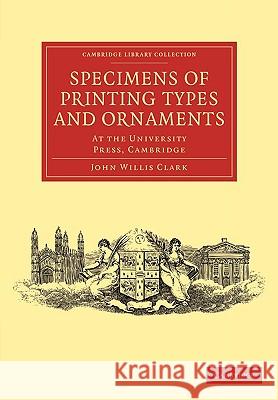 Specimens of Printing Types and Ornaments: At the University Press, Cambridge Clark, John Willis 9781108001069