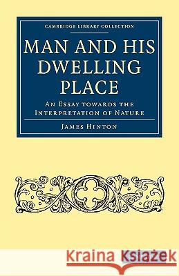 Man and His Dwelling Place: An Essay Towards the Interpretation of Nature Hinton, James 9781108001236 