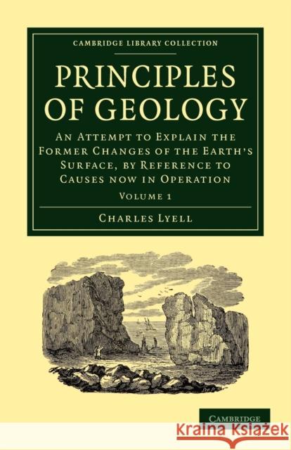 Principles of Geology: An Attempt to Explain the Former Changes of the Earth's Surface, by Reference to Causes Now in Operation Lyell, Charles 9781108001359 