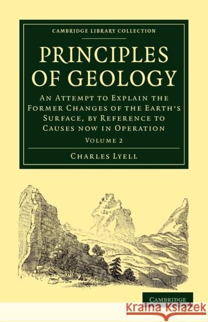 Principles of Geology: An Attempt to Explain the Former Changes of the Earth's Surface, by Reference to Causes Now in Operation Lyell, Charles 9781108001366 