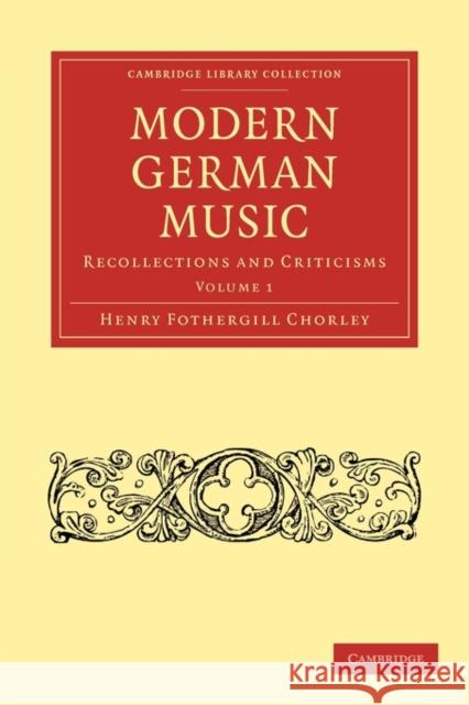 Modern German Music: Recollections and Criticisms Chorley, Henry Fothergill 9781108001595 CAMBRIDGE UNIVERSITY PRESS