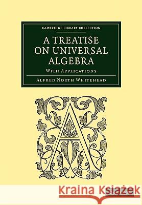 A Treatise on Universal Algebra: With Applications Whitehead, Alfred North 9781108001687