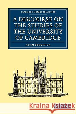 A Discourse on the Studies of the University of Cambridge Adam Sedgwick 9781108001991