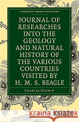 Journal of Researches Into the Geology and Natural History of the Various Countries Visited by H. M. S. Beagle Darwin, Charles 9781108002103 