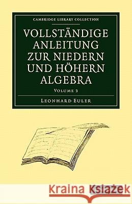 Vollstandige Anleitung zur Niedern und Hohern Algebra: Volume 3 Euler, Leonhard 9781108002110