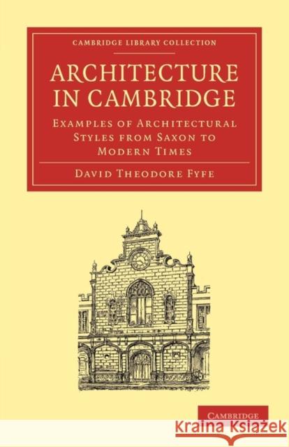 Architecture in Cambridge: Examples of Architectural Styles from Saxon to Modern Times Fyfe, David Theodore 9781108002417