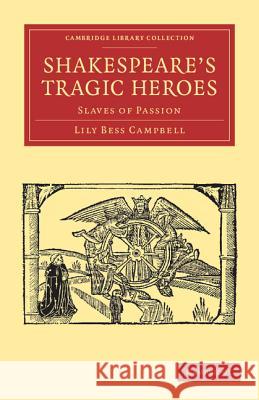 Shakespeare's Tragic Heroes: Slaves of Passion Campbell, Lily Bess 9781108002424 Cambridge University Press