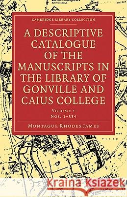 A Descriptive Catalogue of the Manuscripts in the Library of Gonville and Caius College Montague Rhodes James 9781108002462