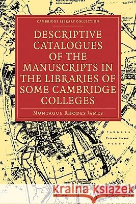 Descriptive Catalogues of the Manuscripts in the Libraries of Some Cambridge Colleges James, Montague Rhodes 9781108002585 Cambridge University Press