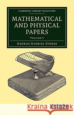 Mathematical and Physical Papers Sir George Gabriel Stokes 9781108002622
