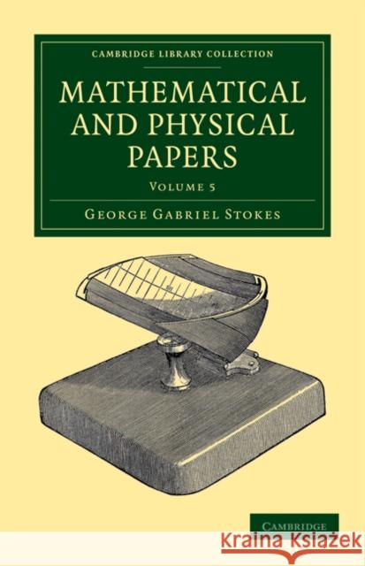 Mathematical and Physical Papers Sir George Gabriel Stokes 9781108002677