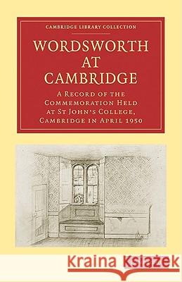 Wordsworth at Cambridge: A Record of the Commemoration Held at St John's College, Cambridge in April 1950 St Johns College 9781108002899 Cambridge University Press