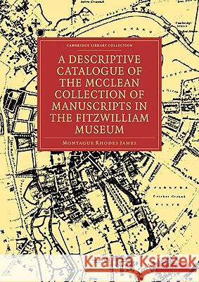 A Descriptive Catalogue of the McClean Collection of Manuscripts in the Fitzwilliam Museum Montague Rhodes James (Provost of King's College) 9781108003094 Cambridge University Press