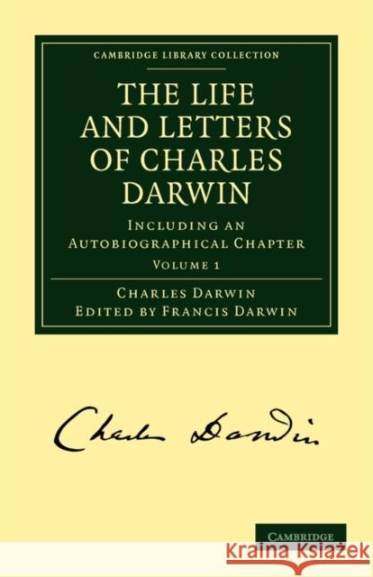 The Life and Letters of Charles Darwin: Volume 1: Including an Autobiographical Chapter Darwin, Charles 9781108003445 