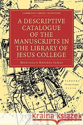 A Descriptive Catalogue of the Manuscripts in the Library of Jesus College Montague Rhodes James 9781108003513 Cambridge University Press