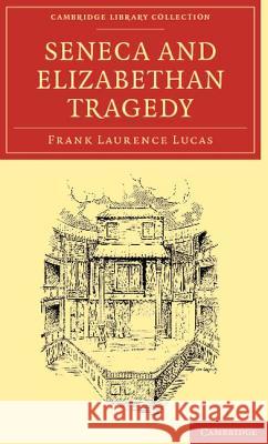 Seneca and Elizabethan Tragedy Frank Laurence Lucas 9781108003582