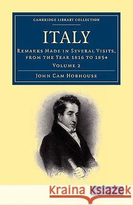 Italy: Remarks Made in Several Visits, from the Year 1816 to 1854 Hobhouse, John Cam 9781108003827 