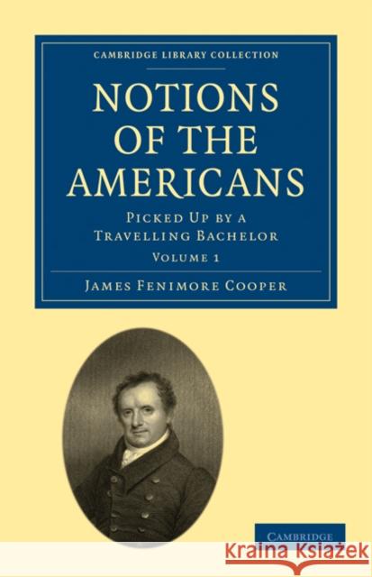 Notions of the Americans: Picked Up by a Travelling Bachelor Cooper, James Fenimore 9781108003858 Cambridge University Press