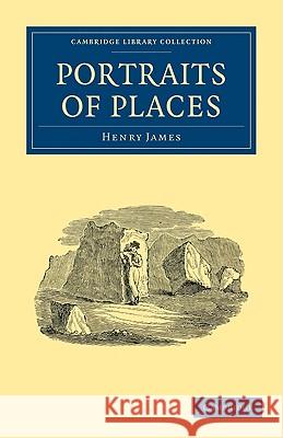 Portraits of Places Henry James 9781108003902 