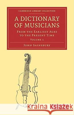 A Dictionary of Musicians, from the Earliest Ages to the Present Time John Sainsbury 9781108004039 Cambridge University Press