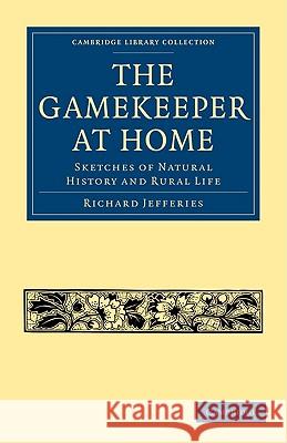The Gamekeeper at Home: Sketches of Natural History and Rural Life Jefferies, Richard 9781108004107 Cambridge University Press
