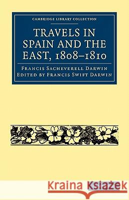 Travels in Spain and the East, 1808-1810 Francis Sacheverell Darwin Francis Darwin Swift Darwin 9781108004312 Cambridge University Press