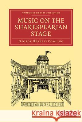 Music on the Shakespearian Stage George Herbert Cowling 9781108004381 Cambridge University Press