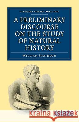 A Preliminary Discourse on the Study of Natural History William Swainson 9781108005234 Cambridge University Press