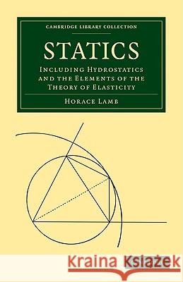 Statics: Including Hydrostatics and the Elements of the Theory of Elasticity Lamb, Horace 9781108005319