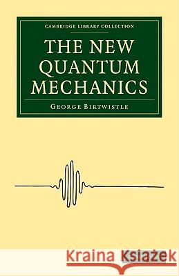 The New Quantum Mechanics George Birtwistle 9781108005326