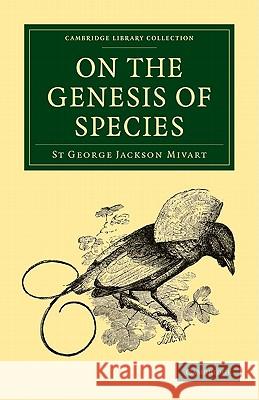 On the Genesis of Species St George Jackson Mivart 9781108005524