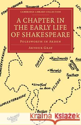 A Chapter in the Early Life of Shakespeare: Polesworth in Arden Gray, Arthur 9781108005579