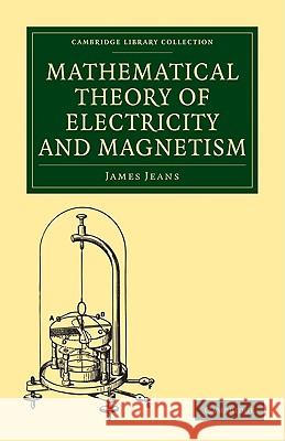 Mathematical Theory of Electricity and Magnetism James Jeans 9781108005616 Cambridge University Press