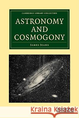 Astronomy and Cosmogony James Jeans 9781108005623 Cambridge University Press