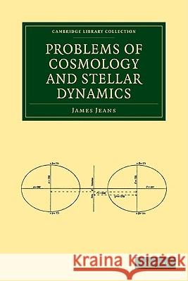 Problems of Cosmology and Stellar Dynamics James Jeans 9781108005685 Cambridge University Press
