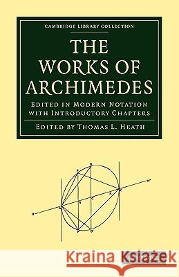 The Works of Archimedes: Edited in Modern Notation with Introductory Chapters Archimedes 9781108006156 Cambridge University Press