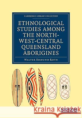 Ethnological Studies Among the North-West-Central Queensland Aborigines Roth, Walter Edmund 9781108006170 Cambridge University Press