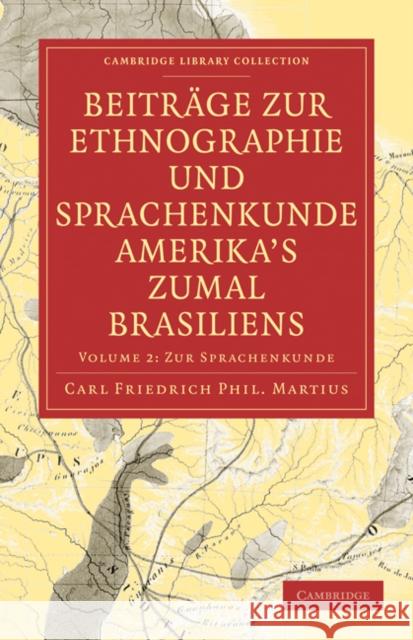 Beitrage Zur Ethnographie Und Sprachenkunde Amerika's Zumal Brasiliens Martius, Carl Friedrich Phillip Von 9781108006354