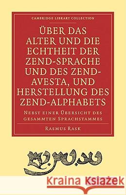 Uber das Alter und die Echtheit der Zendsprache und des Zend-Avesta, und Herstellung des Zend-alphab Rask, Rasmus 9781108006613 Cambridge University Press