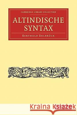 Altindische Syntax Berthold Delbruck Berthold Delb 9781108006682