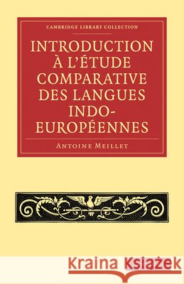Introduction À l'Étude Comparative Des Langues Indo-Européennes Meillet, Antoine 9781108006804