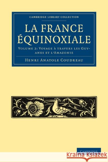 La France Équinoxiale Coudreau, Henri Anatole 9781108006835 Cambridge University Press